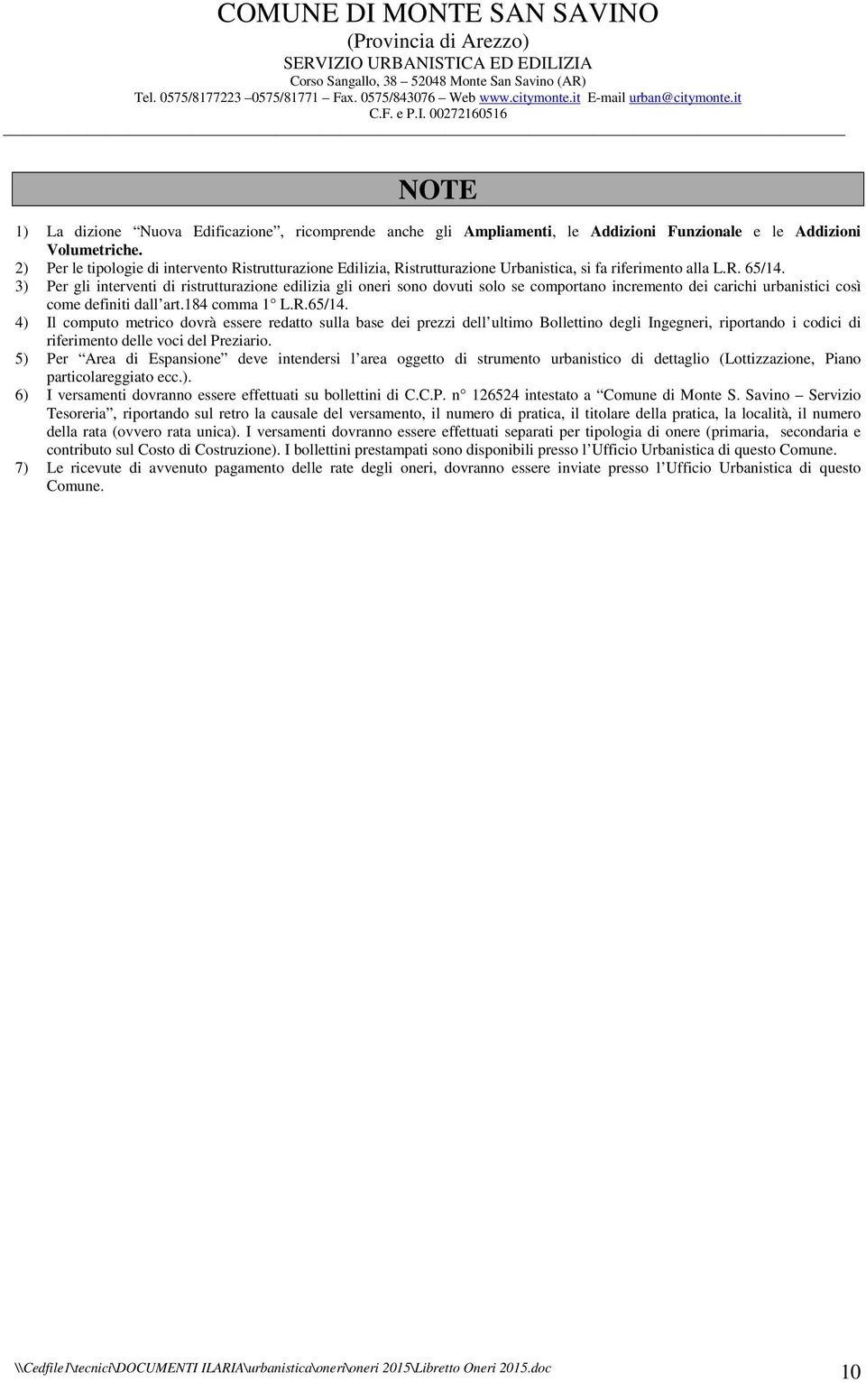 3) Per gli interventi di ristrutturazione edilizia gli oneri sono dovuti solo se comportano incremento dei carichi urbanistici così come definiti dall art.184 comma 1 L.R.65/14.