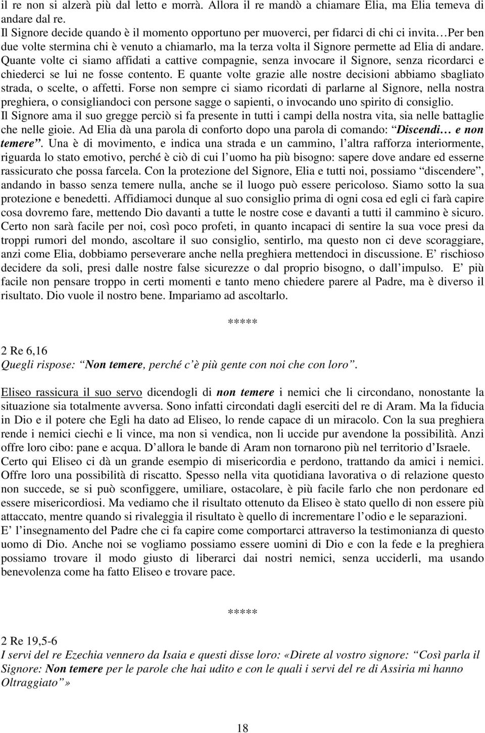 Quante volte ci siamo affidati a cattive compagnie, senza invocare il Signore, senza ricordarci e chiederci se lui ne fosse contento.