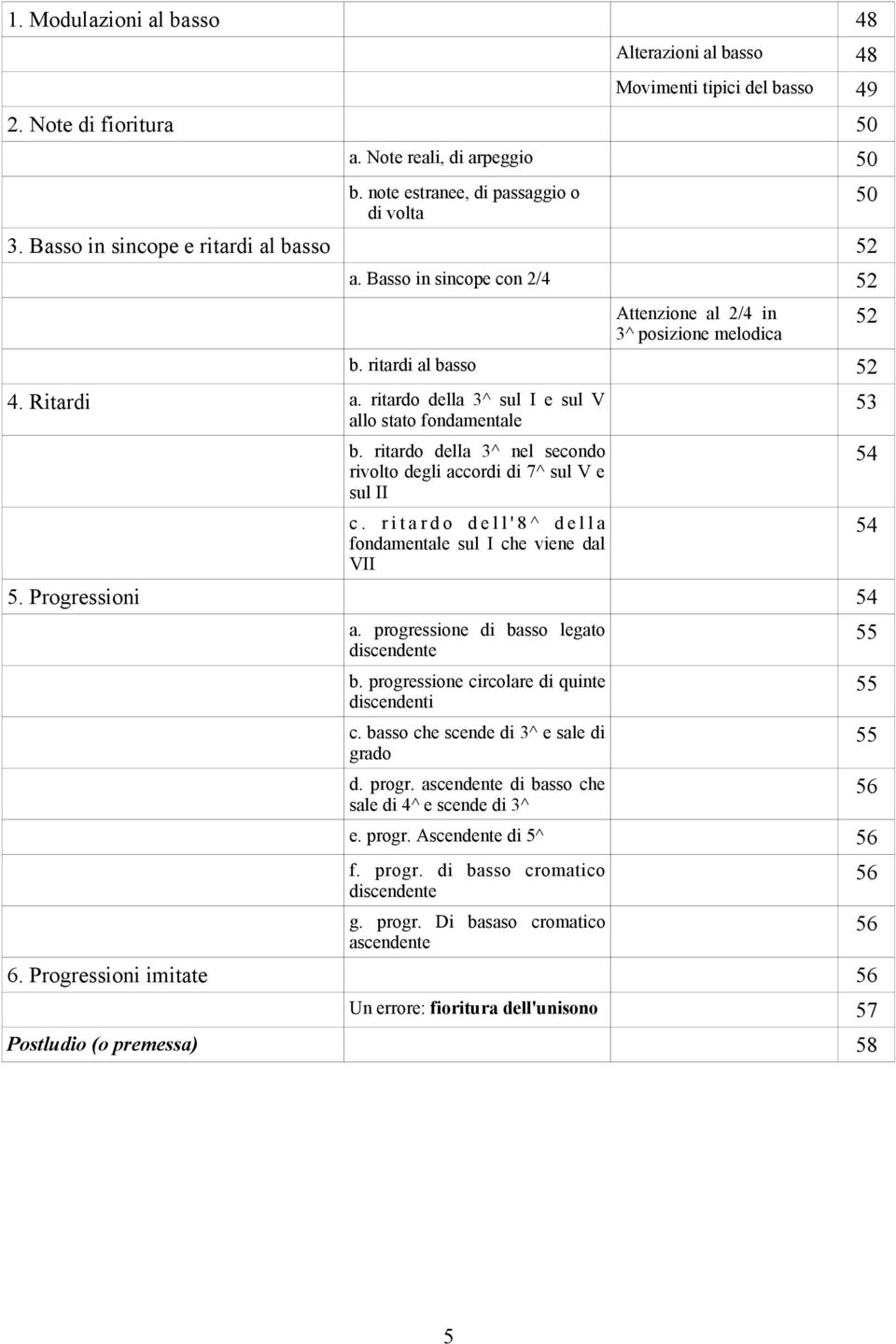 ritardo della 3^ nel secondo rivolto degli accordi di 7^ sul V e sul II 54 c. ritardo dell'8^ della fondamentale sul I che viene dal VII 54 5. Progressioni 54 a.