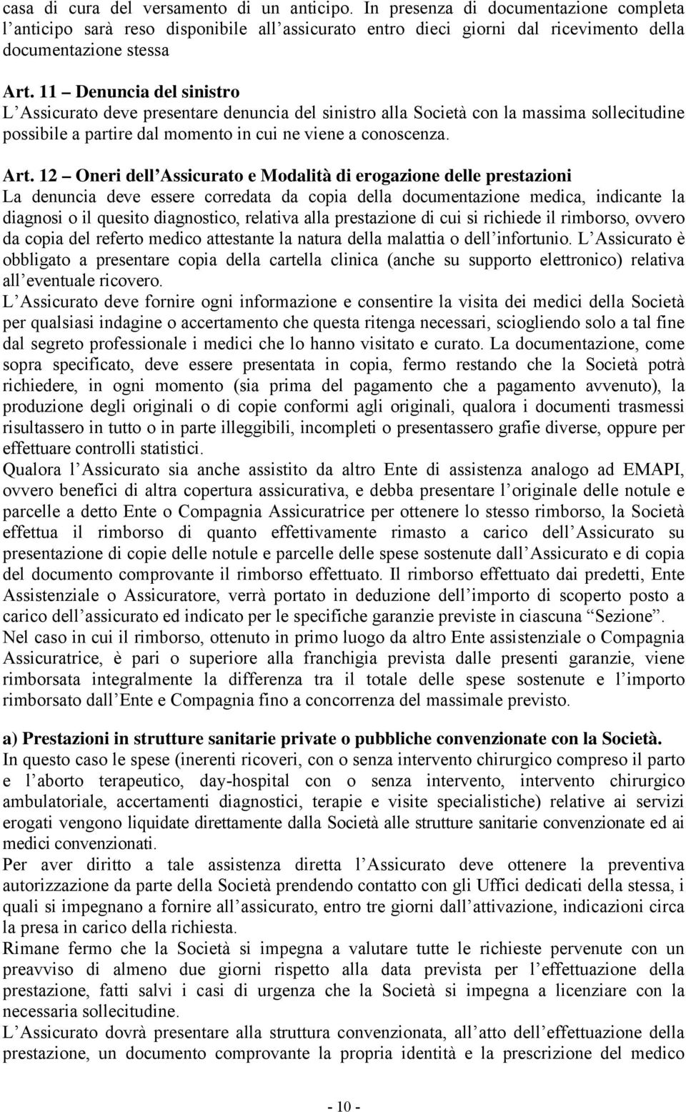 12 Oneri dell Assicurato e Modalità di erogazione delle prestazioni La denuncia deve essere corredata da copia della documentazione medica, indicante la diagnosi o il quesito diagnostico, relativa