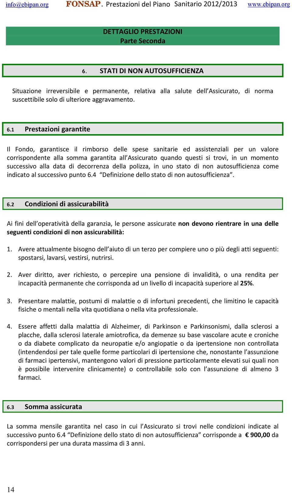 momento successivo alla data di decorrenza della polizza, in uno stato di non autosufficienza come indicato al successivo punto 6.