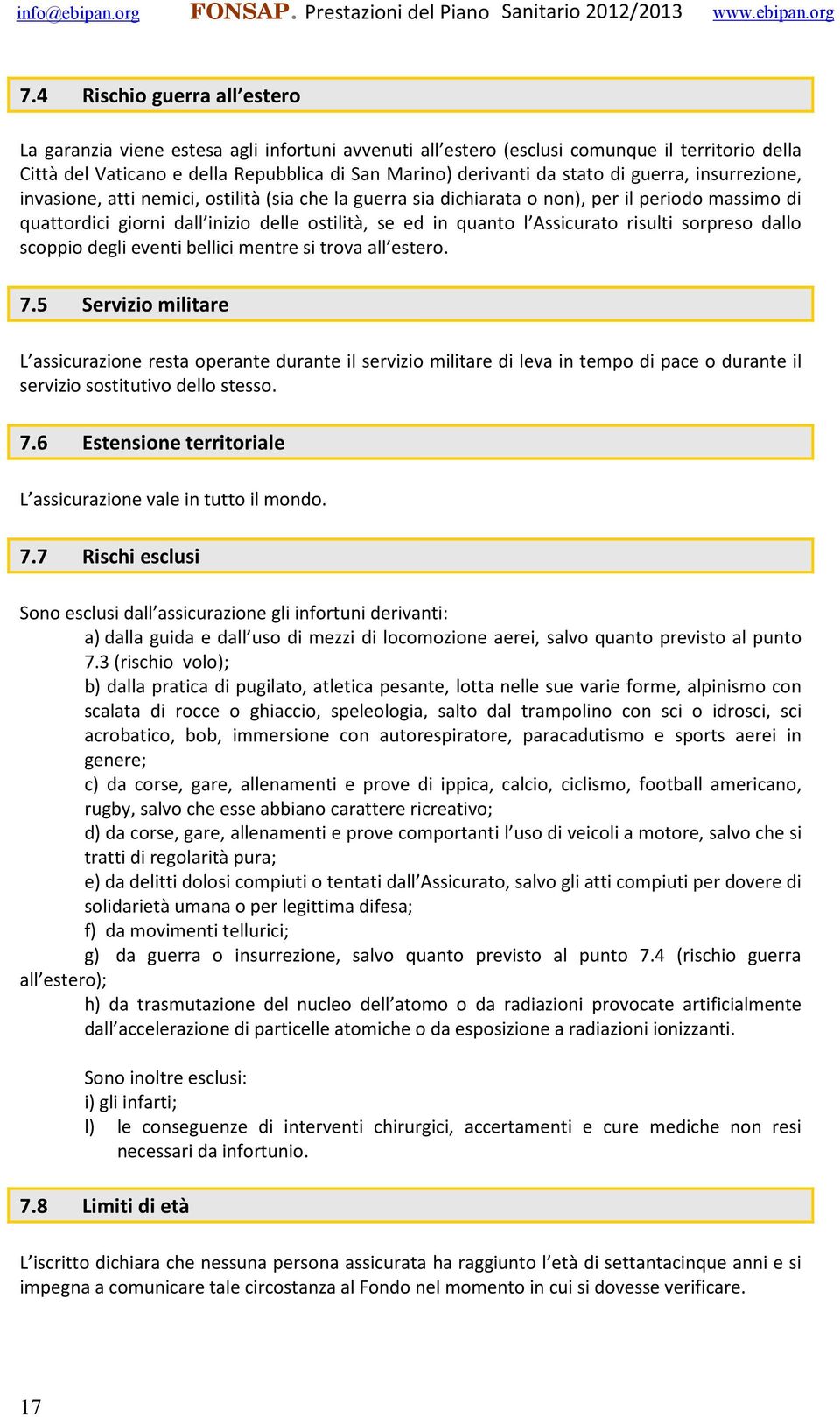 Assicurato risulti sorpreso dallo scoppio degli eventi bellici mentre si trova all estero. 7.