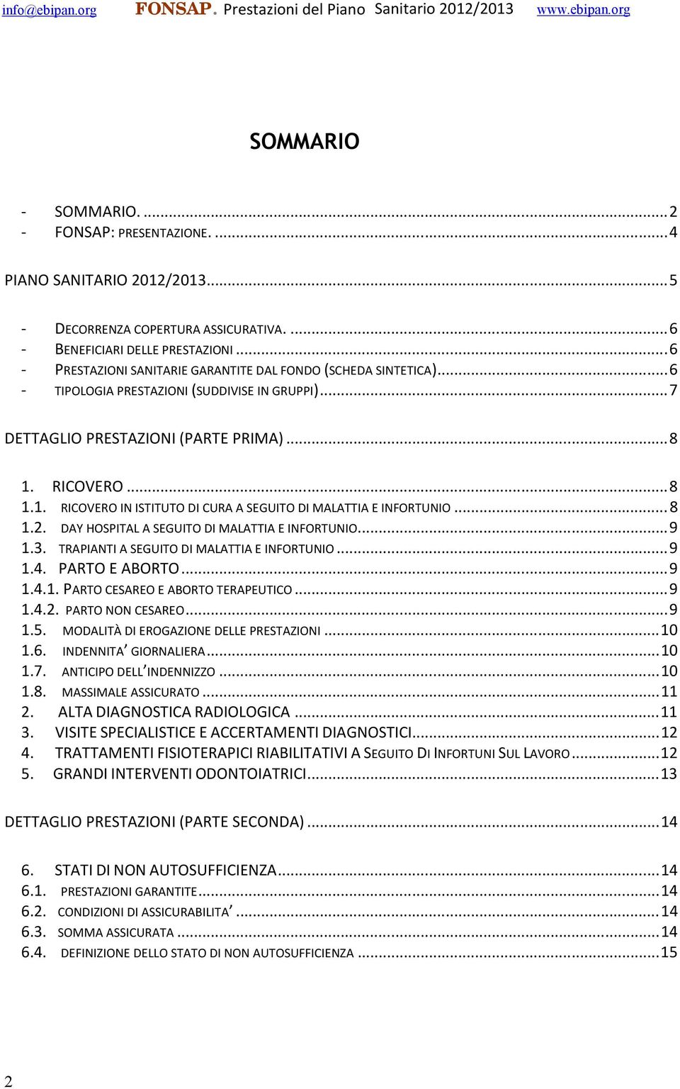 RICOVERO...8 1.1. RICOVERO IN ISTITUTO DI CURA A SEGUITO DI MALATTIA E INFORTUNIO...8 1.2. DAY HOSPITAL A SEGUITO DI MALATTIA E INFORTUNIO...9 1.3. TRAPIANTI A SEGUITO DI MALATTIA E INFORTUNIO...9 1.4.