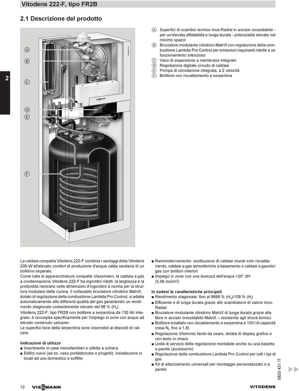 modulante cilindrico MatriX con regolazione della combustione Lambda Pro Control per emissioni inquinanti ridotte e un funzionamento silenzioso C Vaso di espansione a membrana integrato D Regolazione