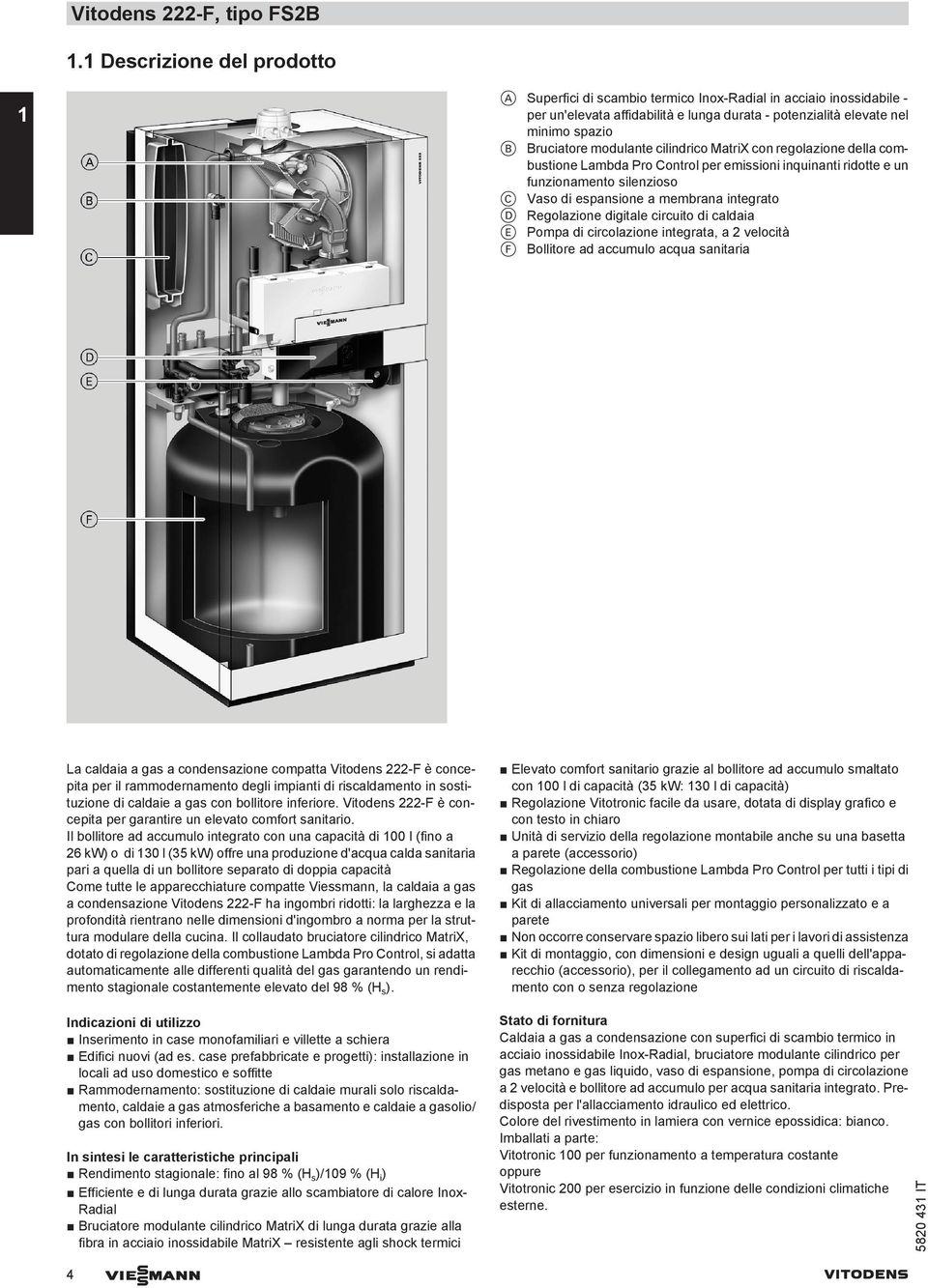 modulante cilindrico MatriX con regolazione della combustione Lambda Pro Control per emissioni inquinanti ridotte e un funzionamento silenzioso C Vaso di espansione a membrana integrato D Regolazione