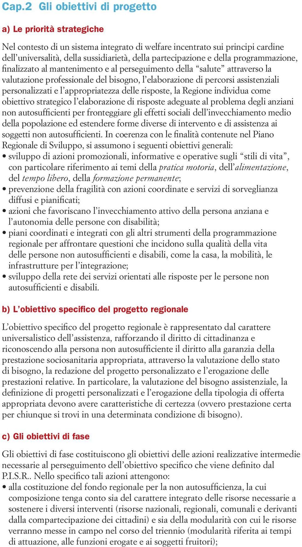 appropriatezza delle risposte, la Regione individua come obiettivo strategico l elaborazione di risposte adeguate al problema degli anziani non autosufficienti per fronteggiare gli effetti sociali