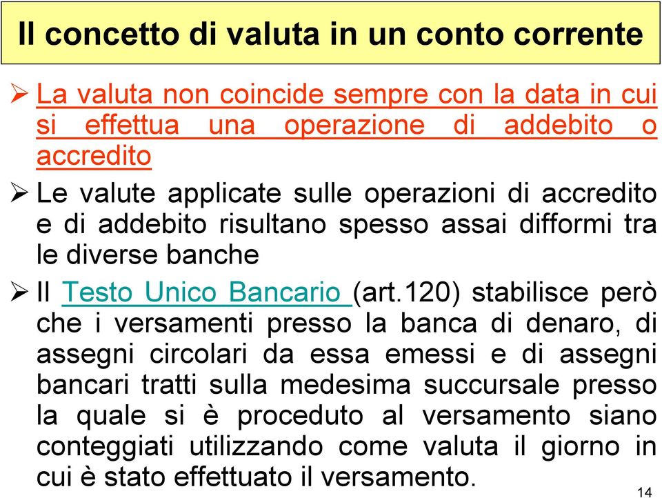 120) stabilisce però che i versamenti presso la banca di denaro, di assegni circolari da essa emessi e di assegni bancari tratti sulla medesima