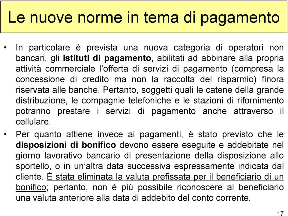 Pertanto, soggetti quali le catene della grande distribuzione, le compagnie telefoniche e le stazioni di rifornimento potranno prestare i servizi di pagamento anche attraverso il cellulare.