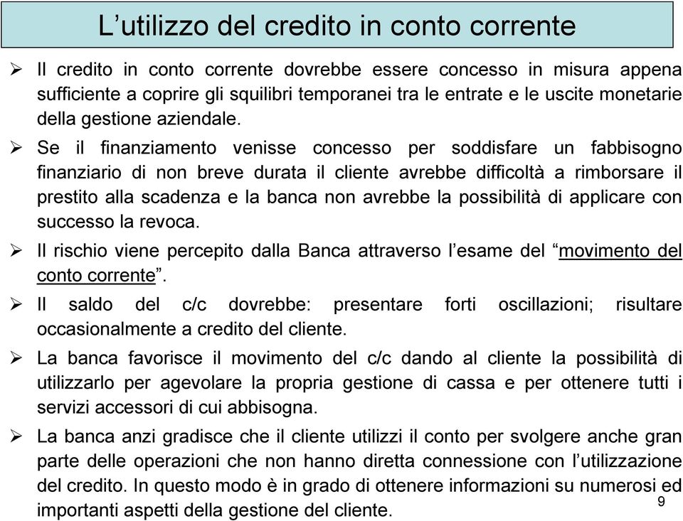 Se il finanziamento venisse concesso per soddisfare un fabbisogno finanziario di non breve durata il cliente avrebbe difficoltà a rimborsare il prestito alla scadenza e la banca non avrebbe la