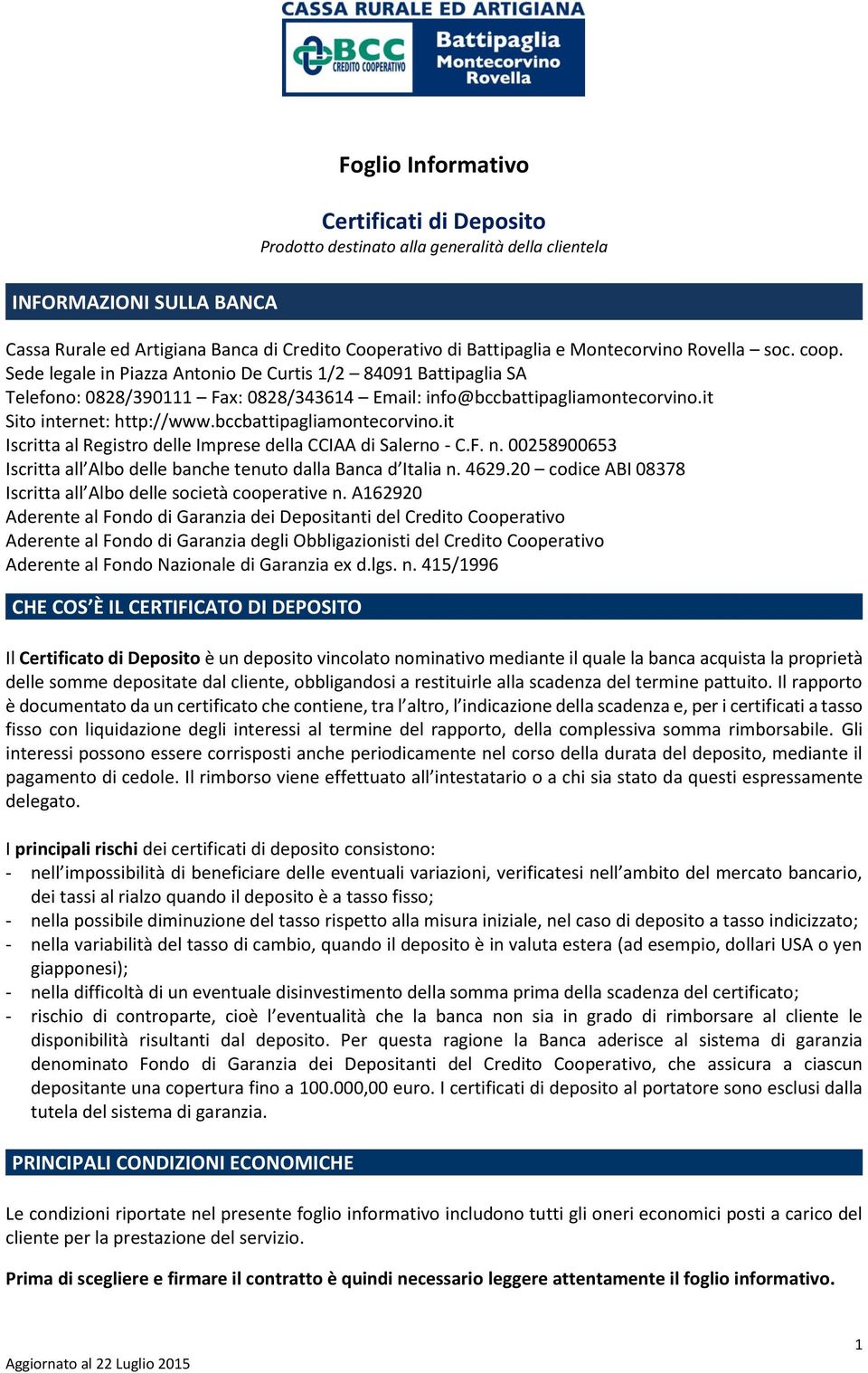 it Sito internet: http://www.bccbattipagliamontecorvino.it Iscritta al Registro delle Imprese della CCIAA di Salerno - C.F. n. 00258900653 Iscritta all Albo delle banche tenuto dalla Banca d Italia n.