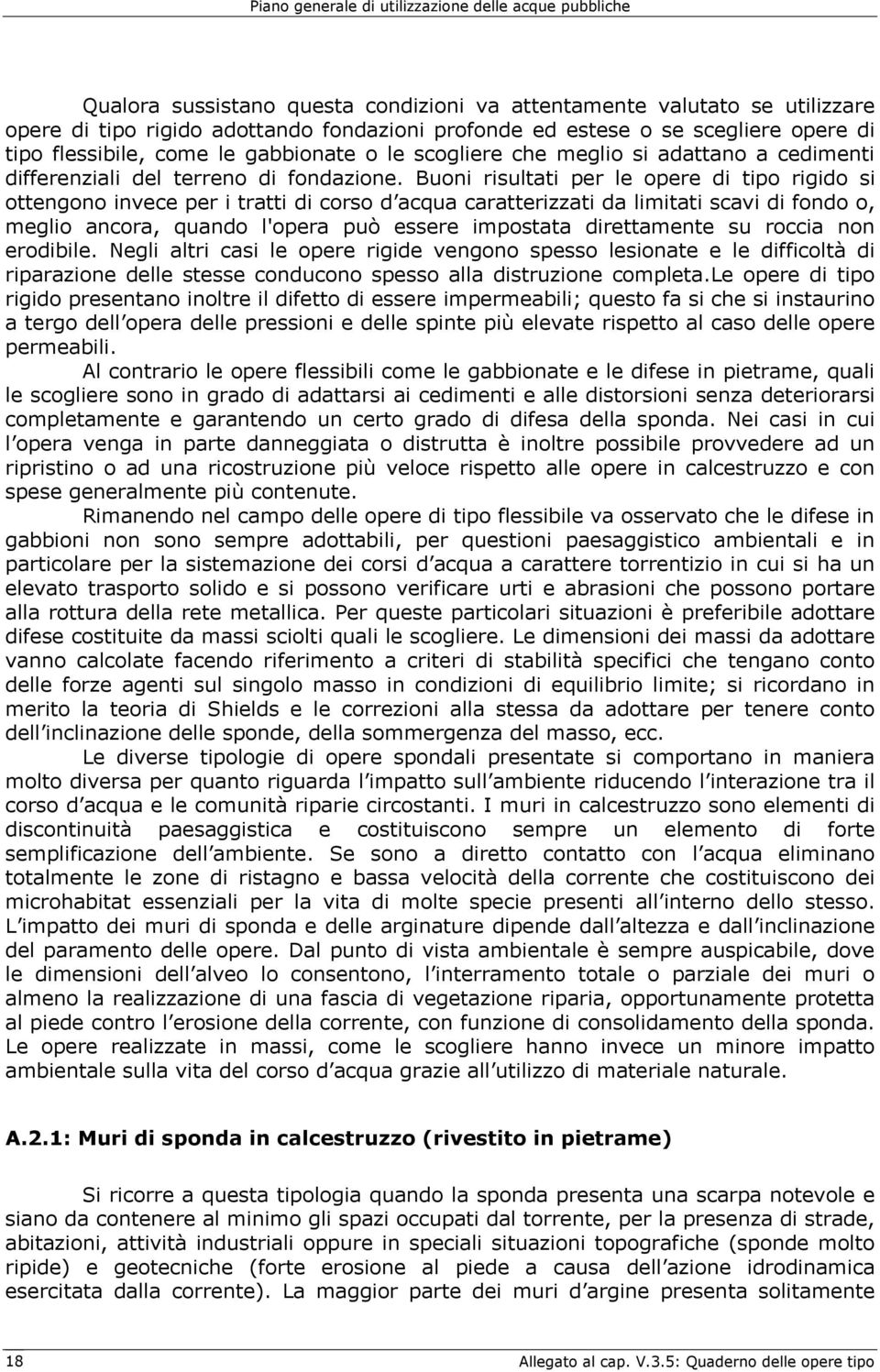 Buoni risultati per le opere di tipo rigido si ottengono invece per i tratti di corso d acqua caratterizzati da limitati scavi di fondo o, meglio ancora, quando l'opera può essere impostata