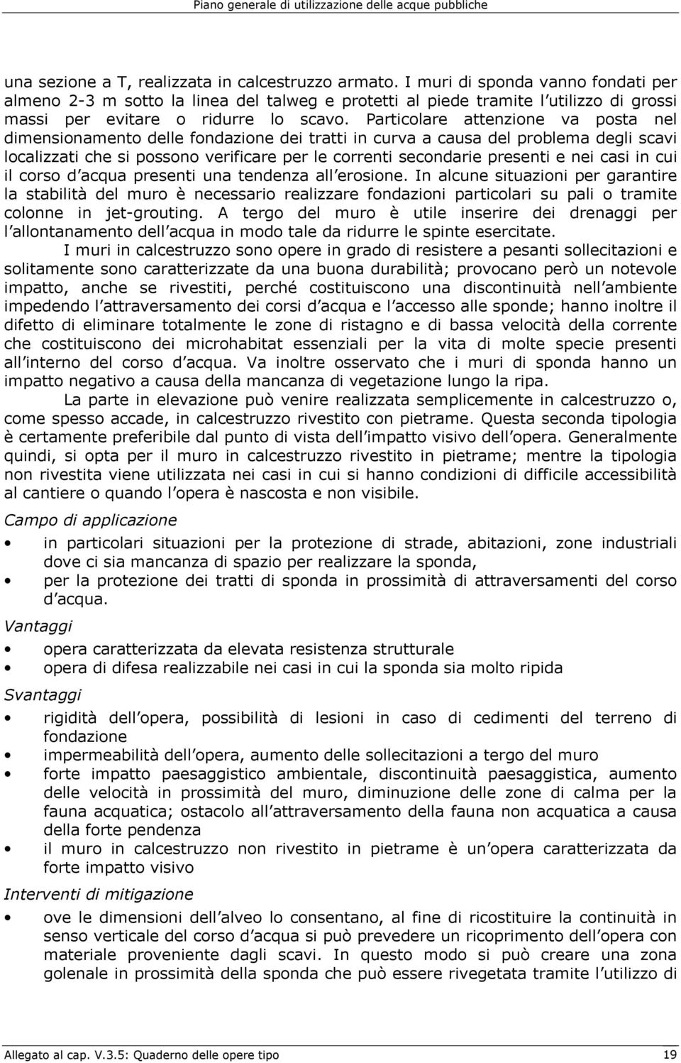 Particolare attenzione va posta nel dimensionamento delle fondazione dei tratti in curva a causa del problema degli scavi localizzati che si possono verificare per le correnti secondarie presenti e