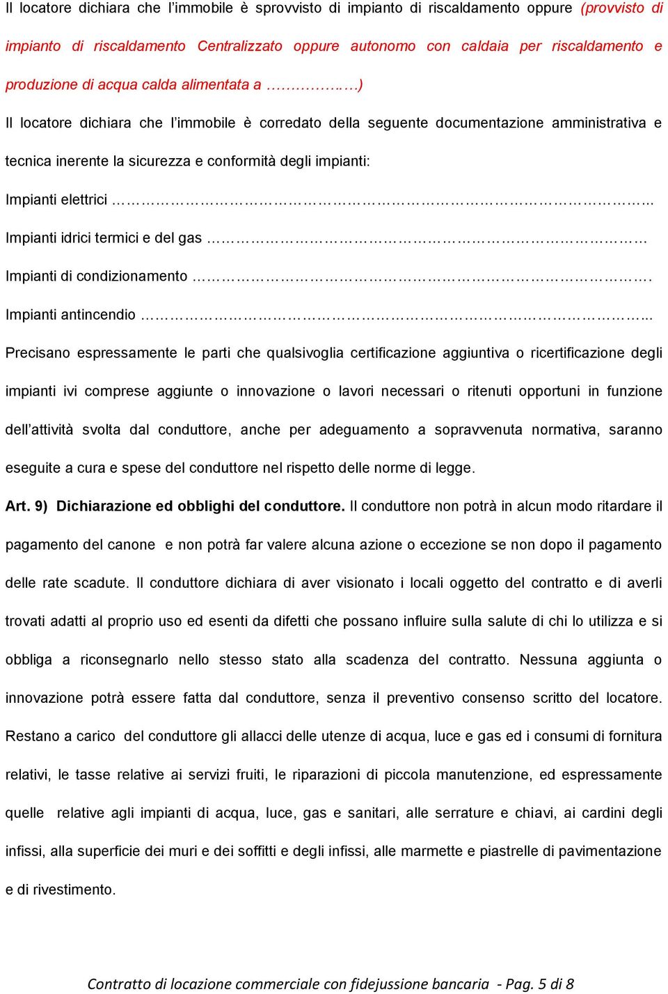 ) Il locatore dichiara che l immobile è corredato della seguente documentazione amministrativa e tecnica inerente la sicurezza e conformità degli impianti: Impianti elettrici.