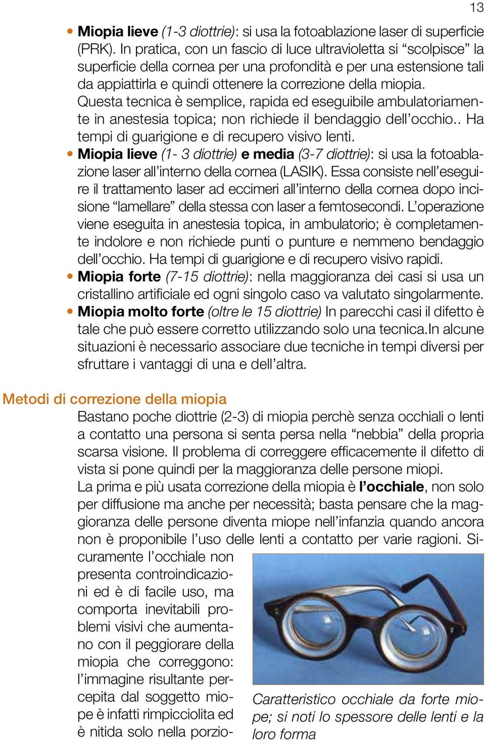 Questa tecnica è semplice, rapida ed eseguibile ambulatoriamente in anestesia topica; non richiede il bendaggio dell occhio.. Ha tempi di guarigione e di recupero visivo lenti.