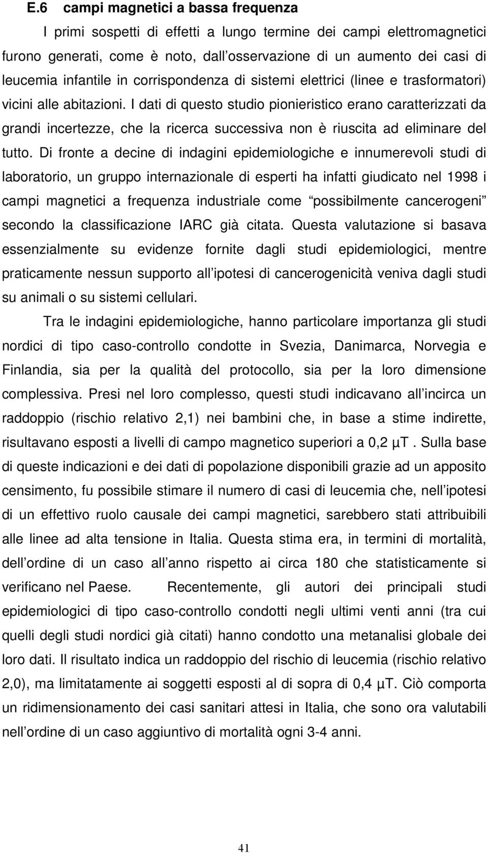 I dati di questo studio pionieristico erano caratterizzati da grandi incertezze, che la ricerca successiva non è riuscita ad eliminare del tutto.