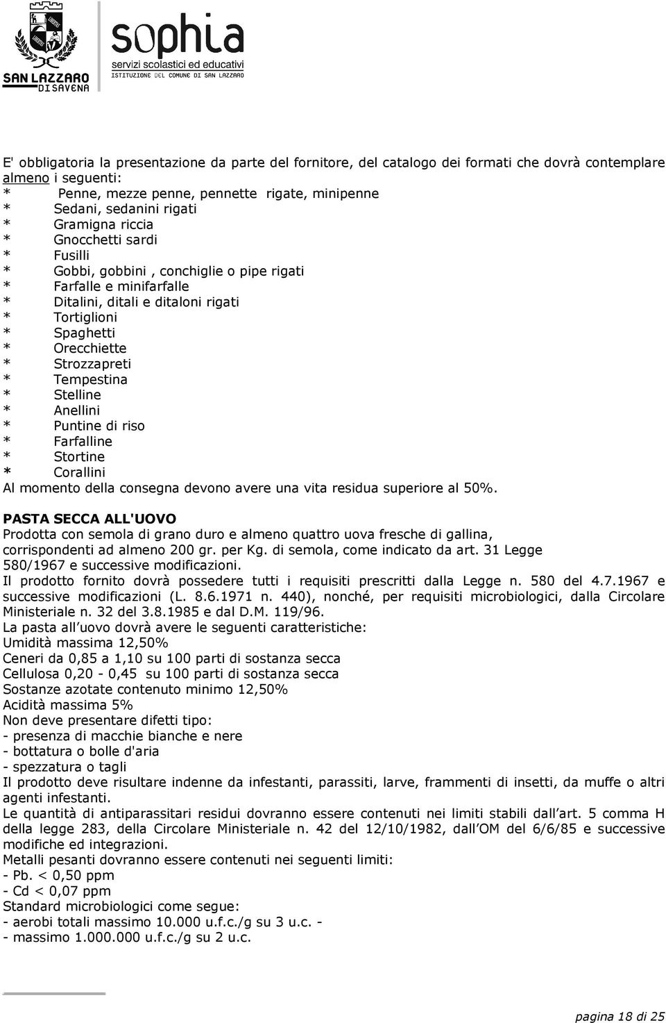 Strozzapreti * Tempestina * Stelline * Anellini * Puntine di riso * Farfalline * Stortine * Corallini PASTA SECCA ALL'UOVO Prodotta con semola di grano duro e almeno quattro uova fresche di gallina,