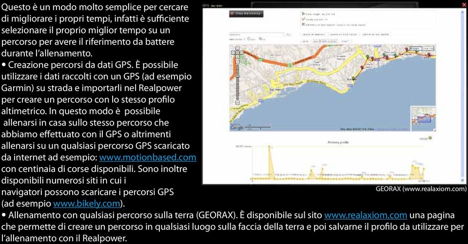 È possibile utilizzare i dati raccolti con un GPS (ad esempio Garmin) su strada e importarli nel Realpower per creare un percorso con lo stesso profilo altimetrico.