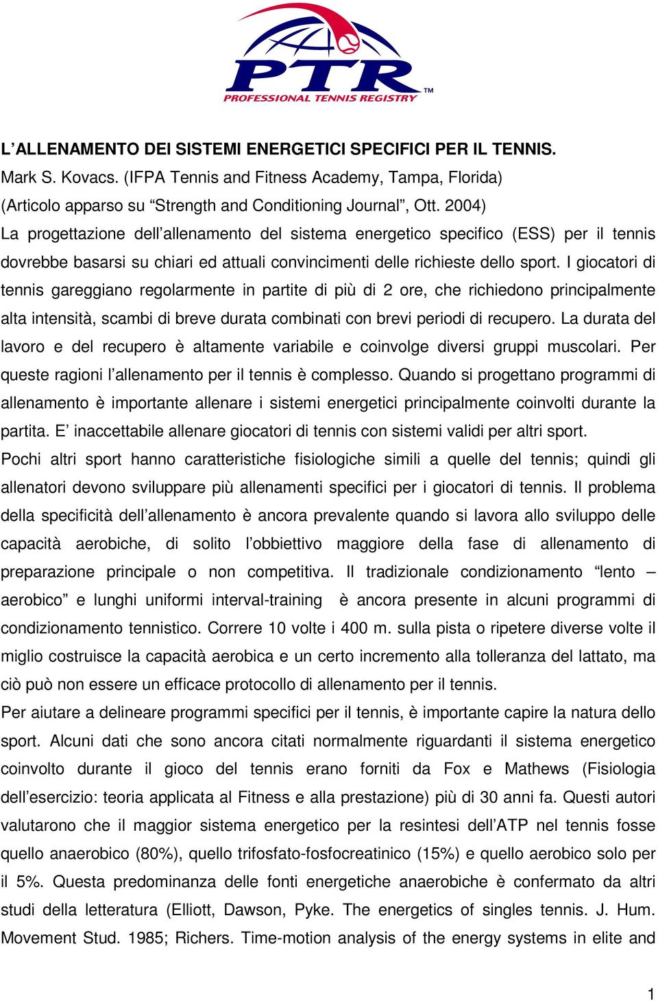 I giocatori di tennis gareggiano regolarmente in partite di più di 2 ore, che richiedono principalmente alta intensità, scambi di breve durata combinati con brevi periodi di recupero.