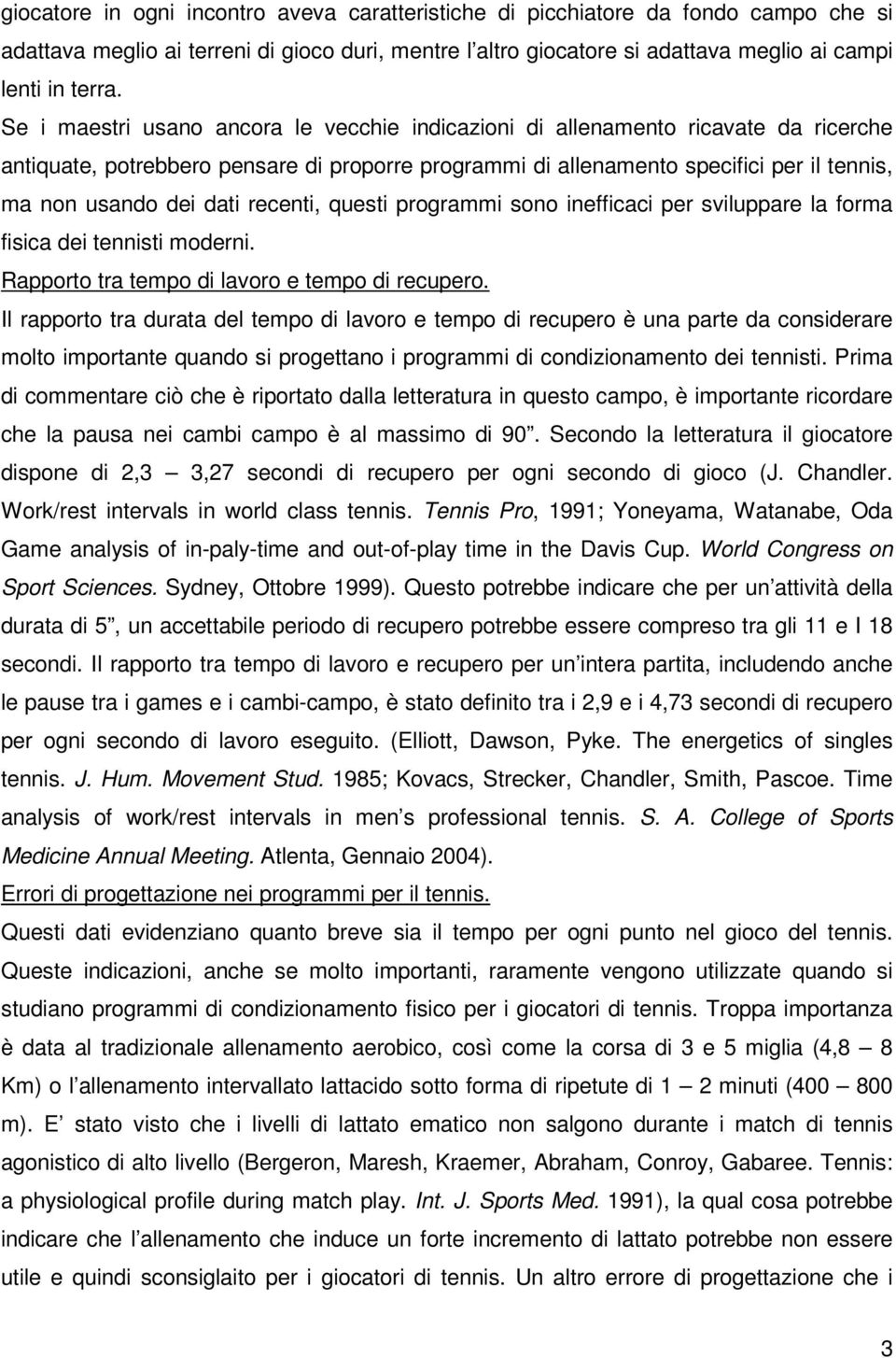 recenti, questi programmi sono inefficaci per sviluppare la forma fisica dei tennisti moderni. Rapporto tra tempo di lavoro e tempo di recupero.