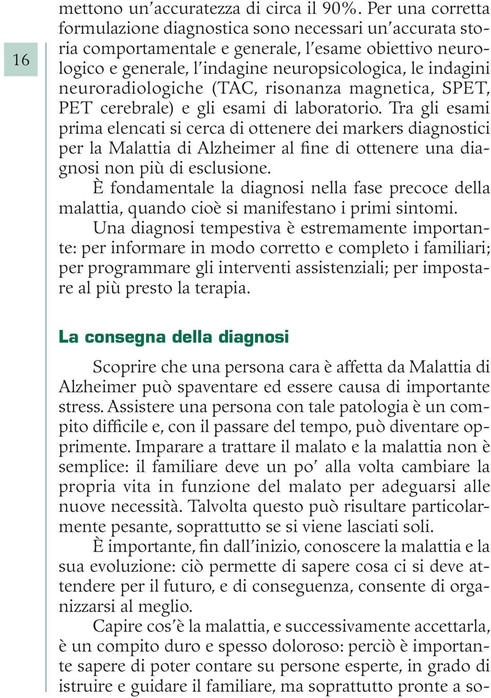 neuroradiologiche (TAC, risonanza magnetica, SPET, PET cerebrale) e gli esami di laboratorio.