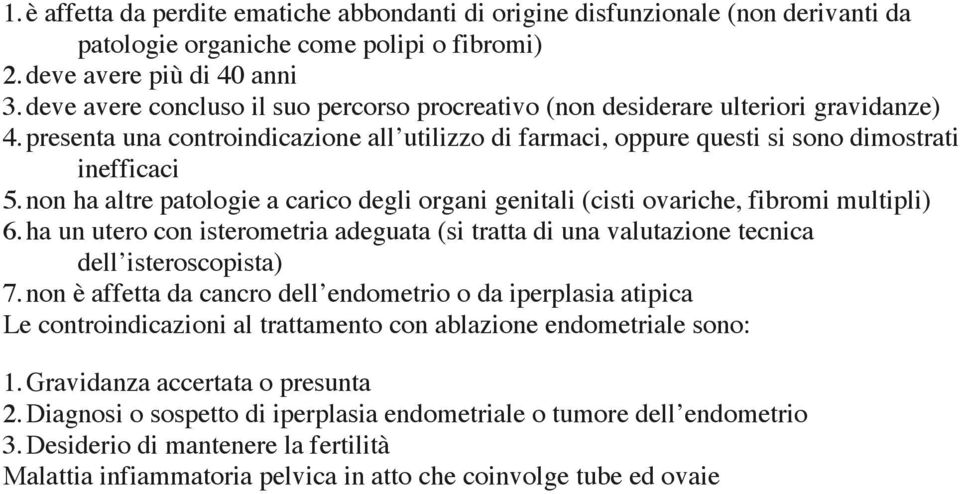 non ha altre patologie a carico degli organi genitali (cisti ovariche, fibromi multipli) 6. ha un utero con isterometria adeguata (si tratta di una valutazione tecnica dell isteroscopista) 7.