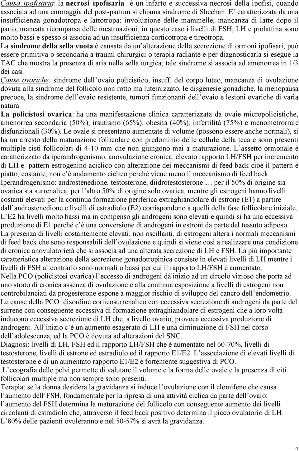 e prolattina sono molto bassi e spesso si associa ad un insufficienza corticotropa e tireotropa.