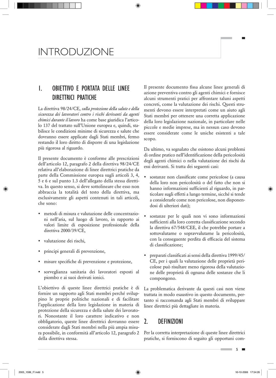 ha come base giuridica l articolo 137 del trattato sull Unione europea e, quindi, stabilisce le condizioni minime di sicurezza e salute che dovranno essere applicate dagli Stati membri, fermo