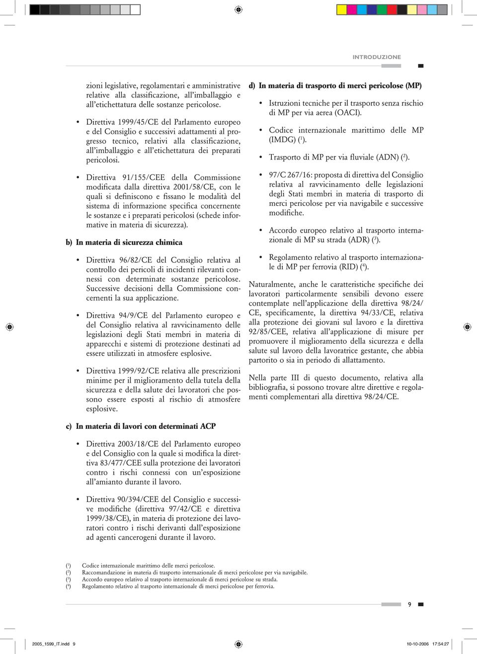 Direttiva 91/155/CEE della Commissione modificata dalla direttiva 2001/58/CE, con le quali si definiscono e fissano le modalità del sistema di informazione specifica concernente le sostanze e i