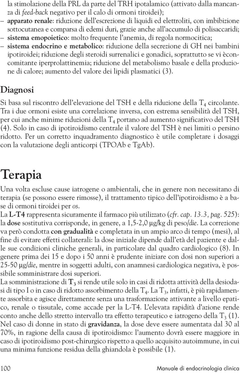 e metabolico: riduzione della secrezione di GH nei bambini ipotiroidei; riduzione degli steroidi surrenalici e gonadici, soprattutto se vi èconcomitante iperprolattinemia; riduzione del metabolismo