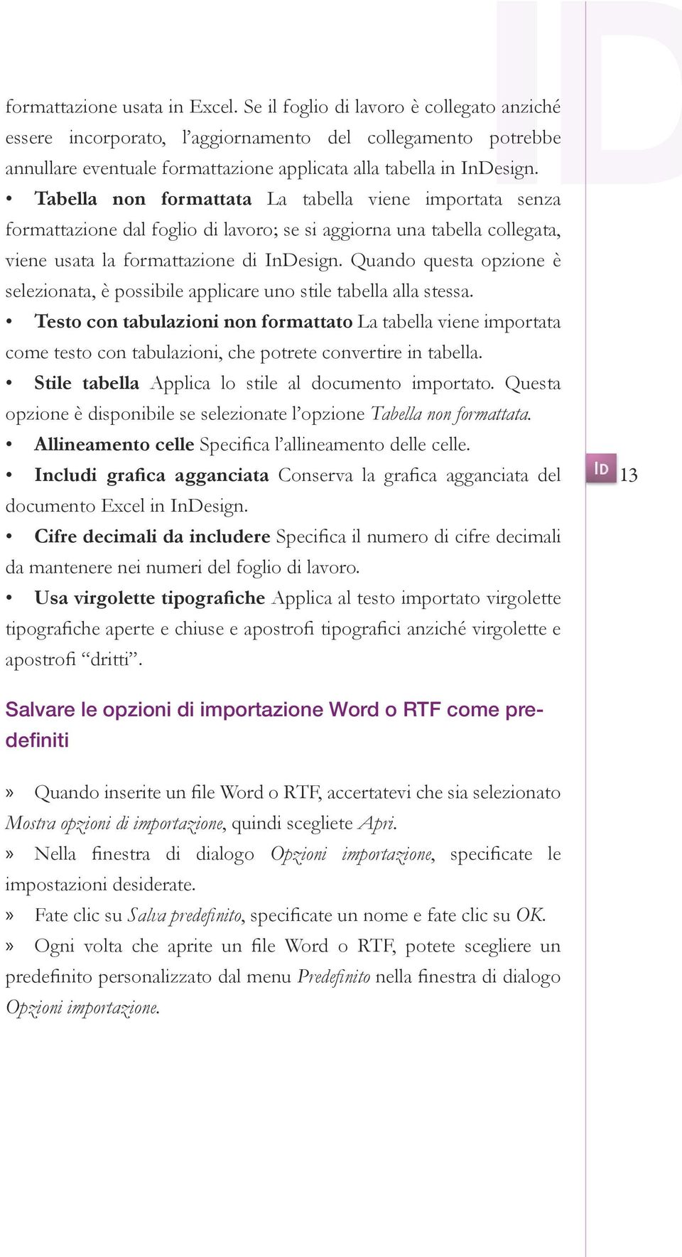 Tabella non formattata La tabella viene importata senza formattazione dal foglio di lavoro; se si aggiorna una tabella collegata, viene usata la formattazione di InDesign.