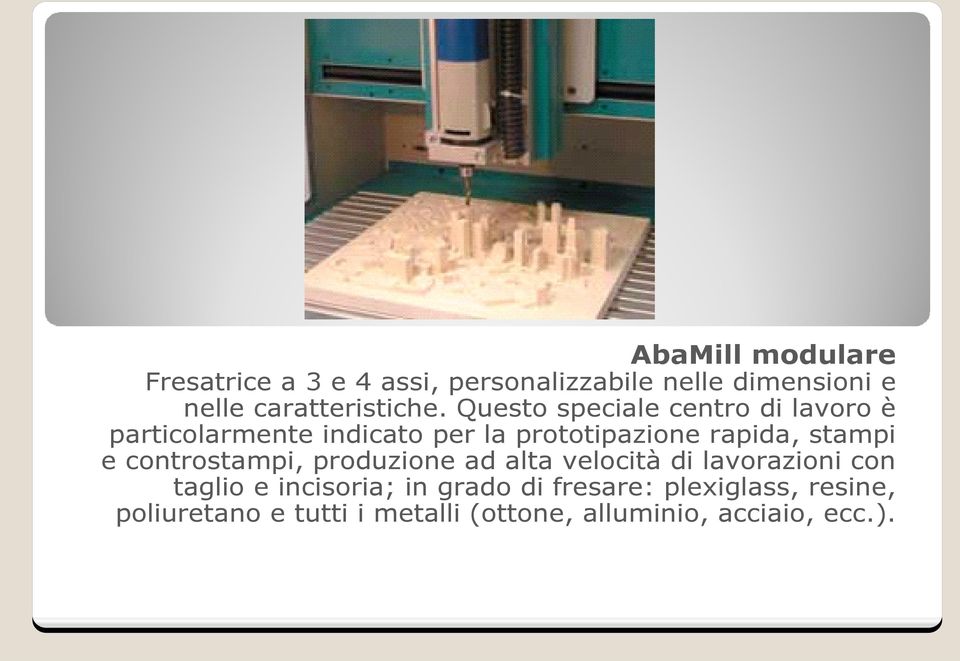 Questo speciale centro di lavoro è particolarmente indicato per la prototipazione rapida, stampi