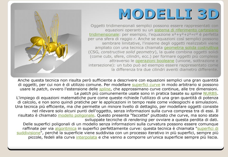 Anche se equazioni così semplici possono sembrare limitative, l'insieme degli oggetti realizzabili viene ampliato con una tecnica chiamata geometria solida costruttiva (CSG, constructive solid