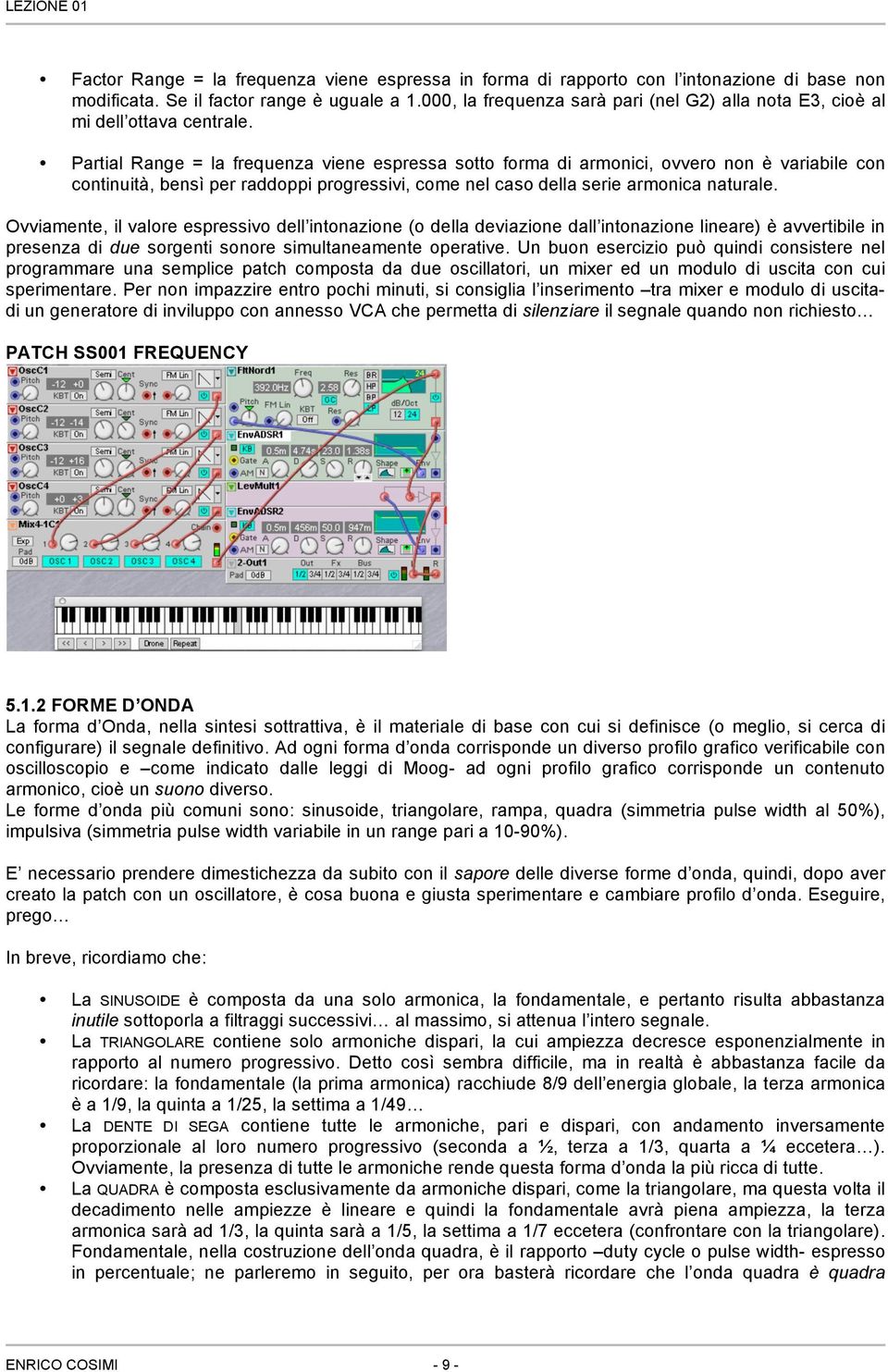 Partial Range = la frequenza viene espressa sotto forma di armonici, ovvero non è variabile con continuità, bensì per raddoppi progressivi, come nel caso della serie armonica naturale.