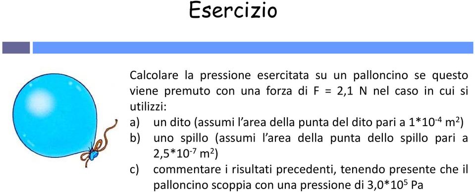 1*10 4 m 2 ) b) uno spillo (assumi l area della punta dello spillo pari a 2,5*10 77 m 2 ) c)