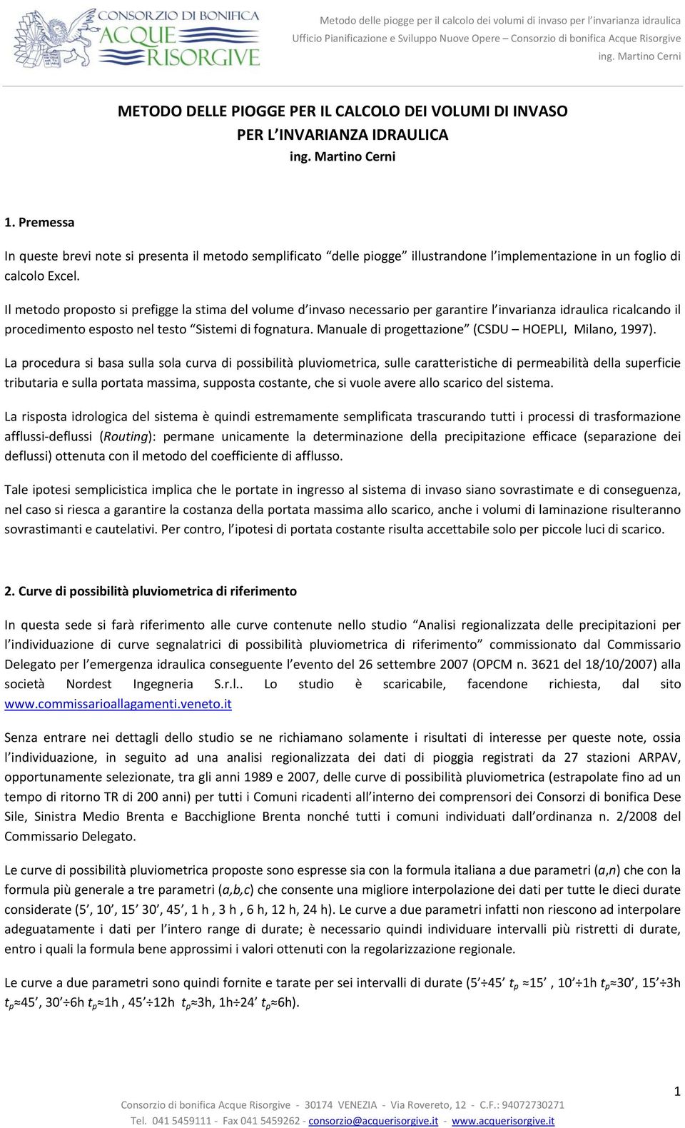 Il metodo proposto si prefigge la stima del volume d ivaso ecessario per garatire l ivariaza idraulica ricalcado il procedimeto esposto el testo Sistemi di fogatura.