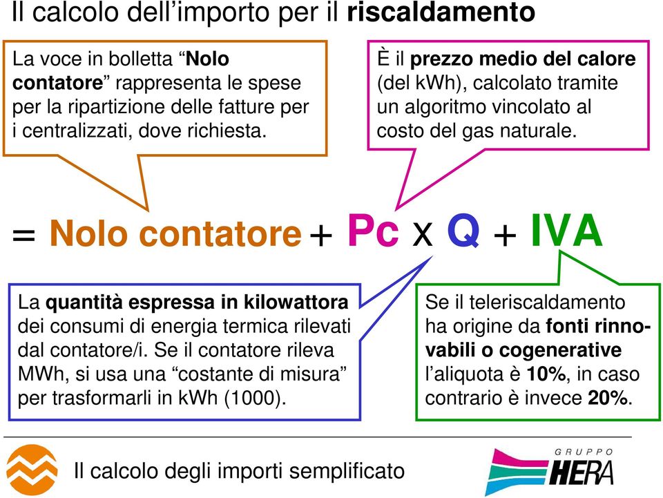 = Nolo contatore + Pc x Q + IVA La quantità espressa in kilowattora dei consumi di energia termica rilevati dal contatore/i.