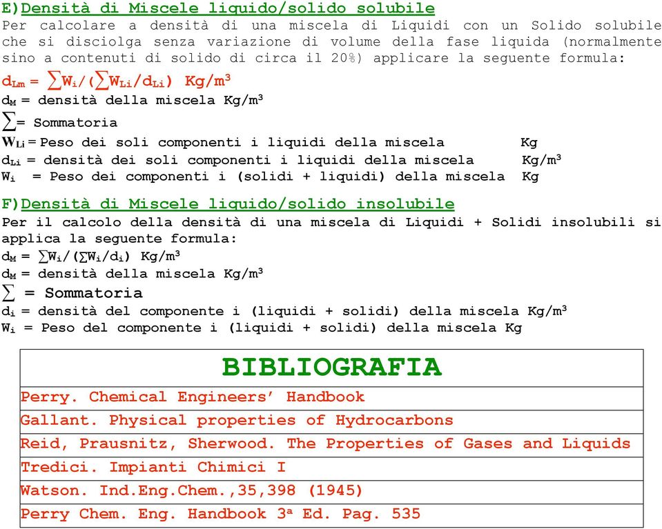 miscela Kg d Li = densità dei soli componenti i liquidi della miscela Kg/m 3 W i = Peso dei componenti i (solidi + liquidi) della miscela Kg F)Densità di Miscele liquido/solido insolubile Per il