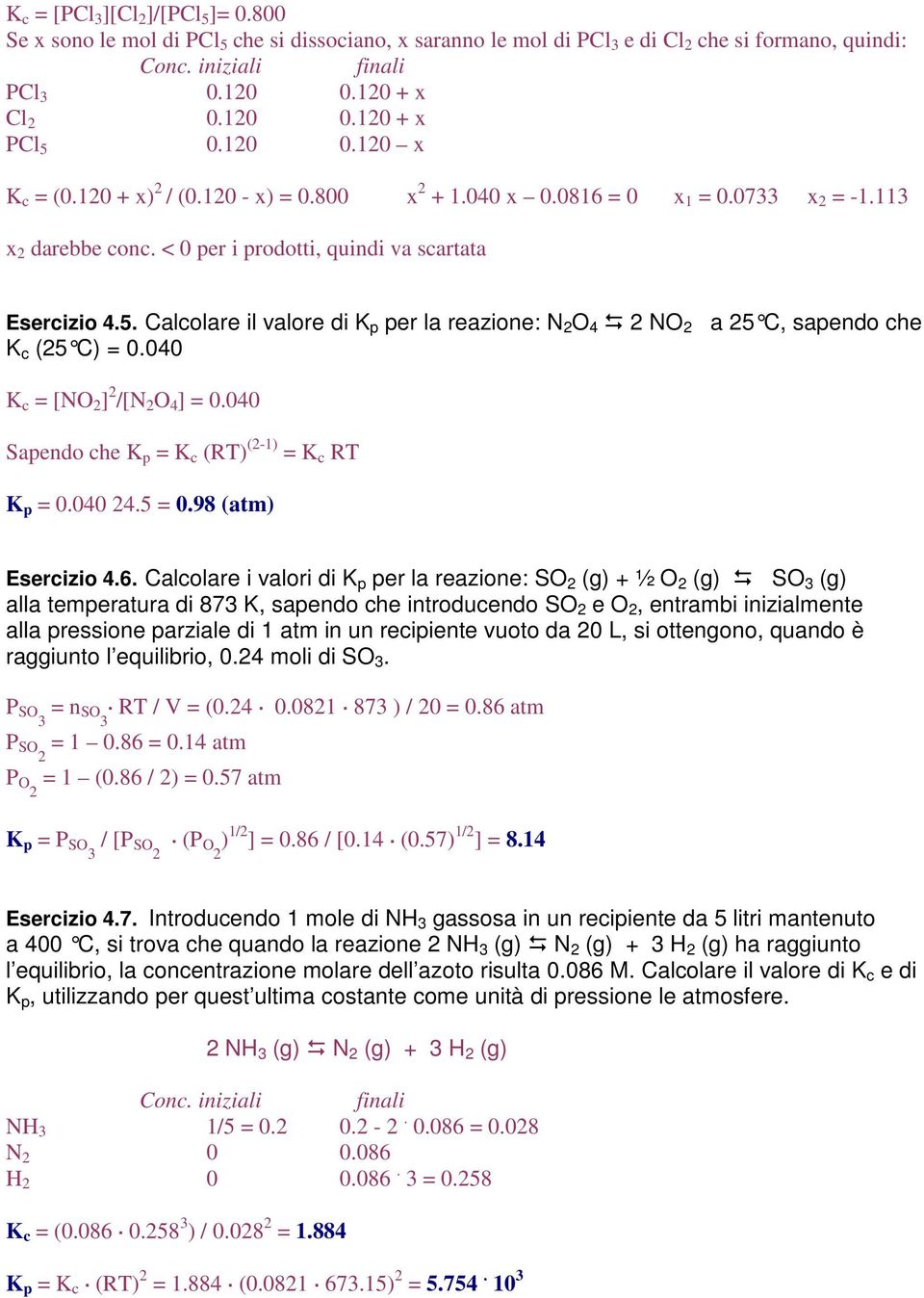 Calcolare il valore di K p per la reazione: N 2 O 4 2 NO 2 a 25 C, sapendo che K c (25 C) = 0.040 K c = [NO 2 ] 2 /[N 2 O 4 ] = 0.040 Sapendo che K p = K c (RT) (2-1) = K c RT K p = 0.040 24.5 = 0.