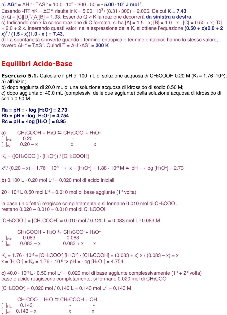 Inserendo questi valori nella espressione della K, si ottiene l equazione (0.50 + x)(2.0 + 2 x) 2 / (1.5 - x)(1.0 - x ) = 7.43.