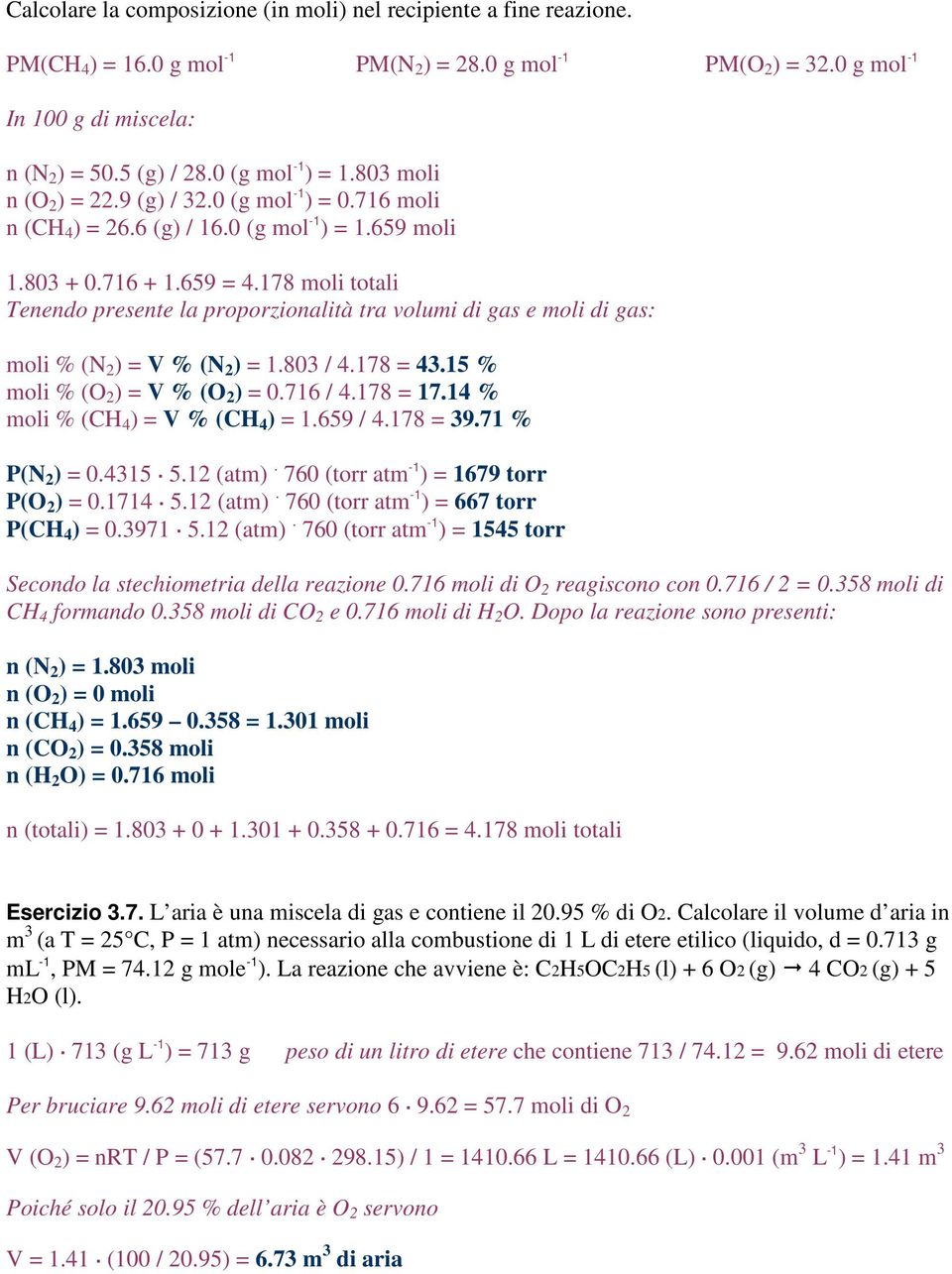 178 moli totali Tenendo presente la proporzionalità tra volumi di gas e moli di gas: moli % (N 2 ) = V % (N 2 ) = 1.803 / 4.178 = 43.15 % moli % (O 2 ) = V % (O 2 ) = 0.716 / 4.178 = 17.