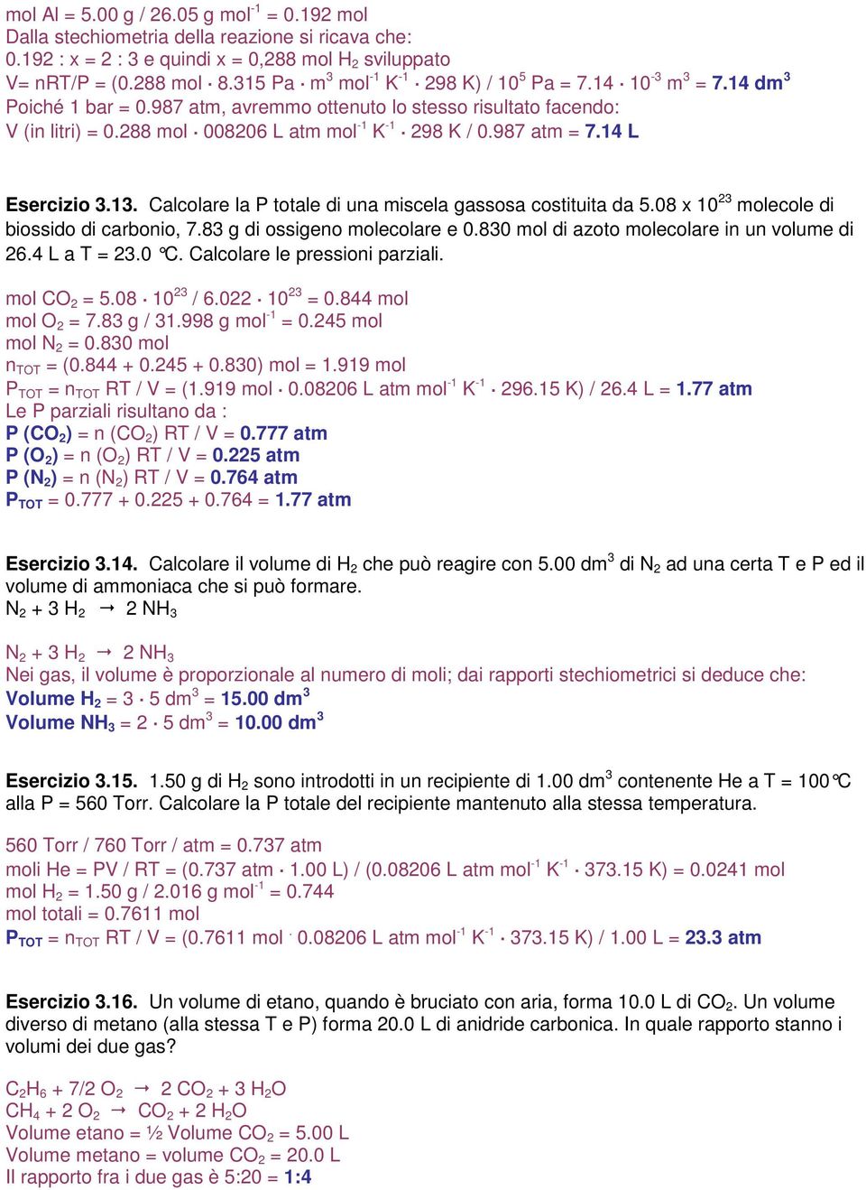 14 L Esercizio 3.13. Calcolare la P totale di una miscela gassosa costituita da 5.08 x 10 23 molecole di biossido di carbonio, 7.83 g di ossigeno molecolare e 0.