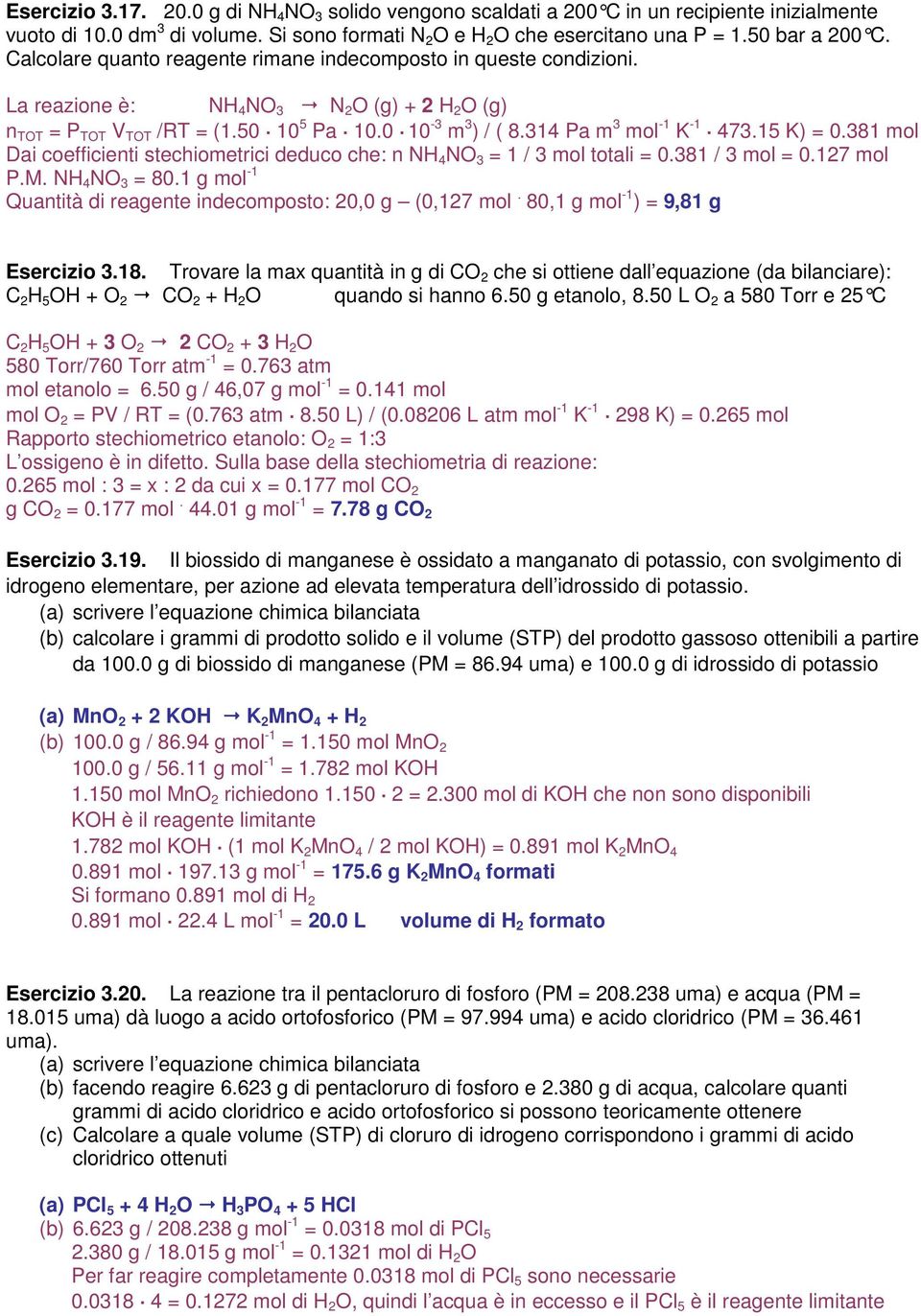 314 Pa m 3 mol -1 K -1. 473.15 K) = 0.381 mol Dai coefficienti stechiometrici deduco che: n NH 4 NO 3 = 1 / 3 mol totali = 0.381 / 3 mol = 0.127 mol P.M. NH 4 NO 3 = 80.