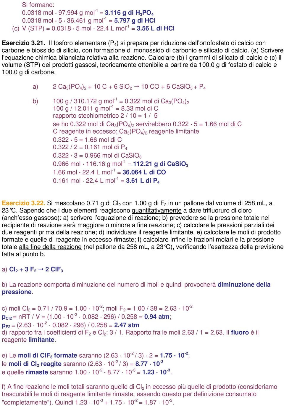 (a) Scrivere l equazione chimica bilanciata relativa alla reazione. Calcolare (b) i grammi di silicato di calcio e (c) il volume (STP) dei prodotti gassosi, teoricamente ottenibile a partire da 100.