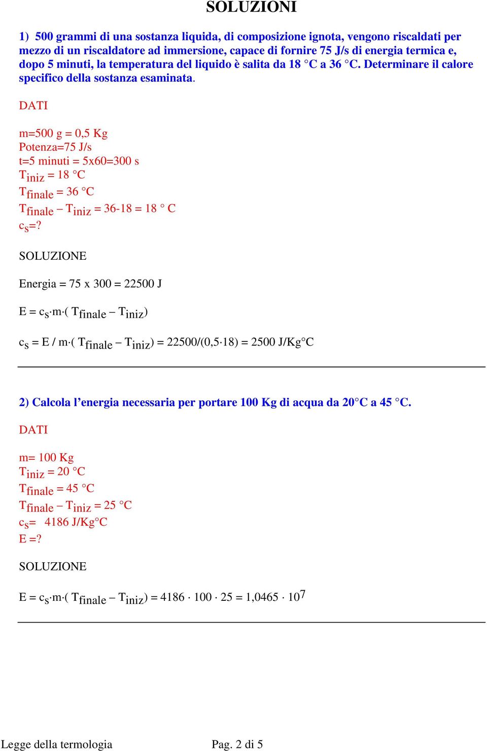 m=500 g = 0,5 Kg Potenza=75 J/s t=5 minuti = 5x60=300 s Tiniz = 18 C T finale = 36 C Tfinale T iniz = 36-18 = 18 C c s =?