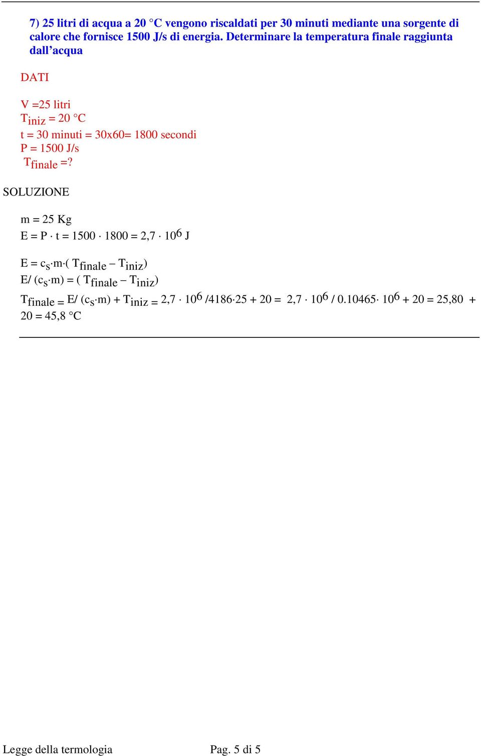 m = 25 Kg E = P t = 1500 1800 = 2,7 106 J E = c s m ( T finale T iniz ) E/ (cs m) = ( T finale T iniz ) T finale = E/ (c s m)