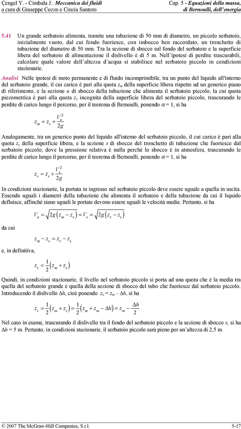 Nell ipotesi di perdite trascurabili, calcolare quale valore dell altezza d acqua si stabilisce nel serbatoio piccolo in condizioni stazionarie.