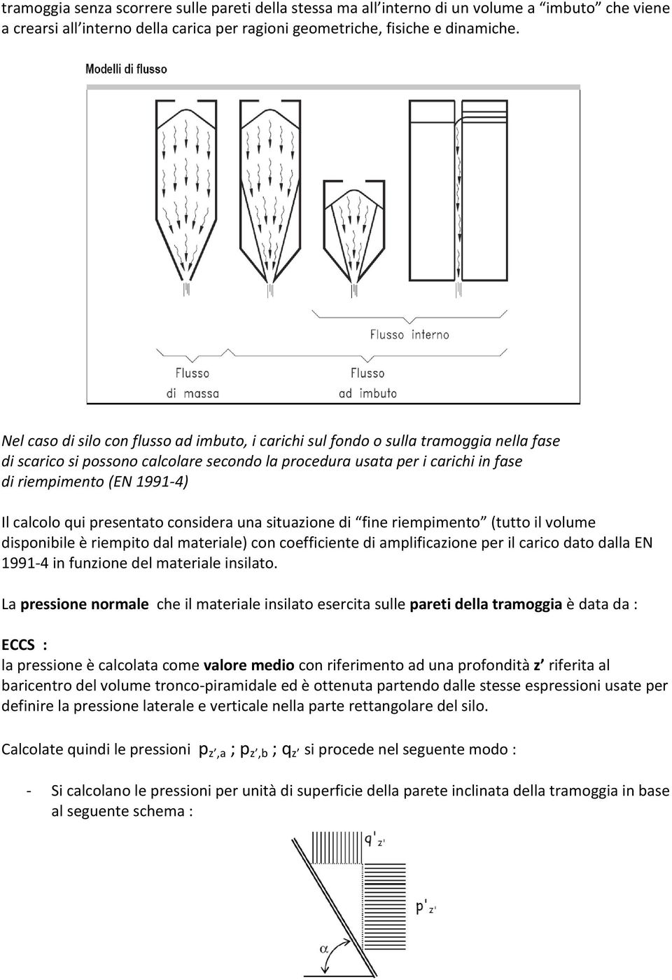 calcolo qui presentato considera una situazione di fine riempimento (tutto il volume disponibile è riempito dal materiale) con coefficiente di amplificazione per il carico dato dalla EN 1991-4 in