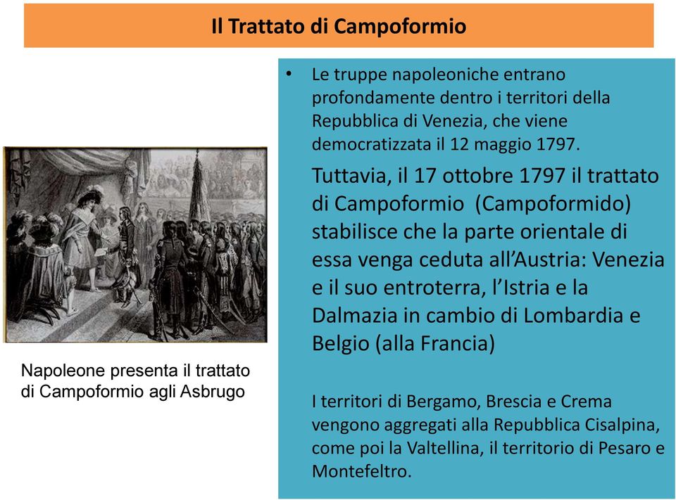 Tuttavia, il 17 ottobre 1797 il trattato di Campoformio (Campoformido) stabilisce che la parte orientale di essa venga ceduta all Austria: Venezia e il