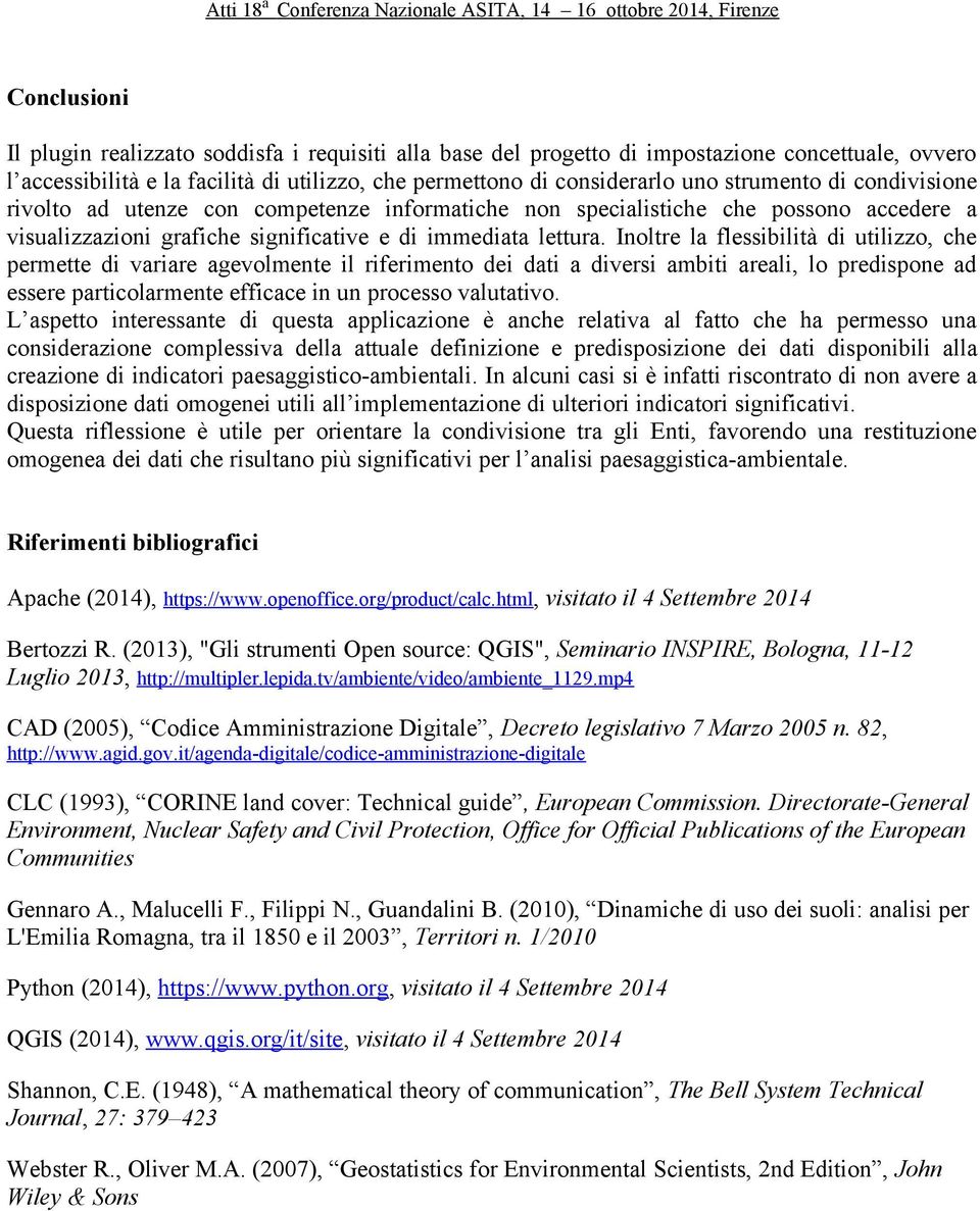 Inoltre la flessibilità di utilizzo, che permette di variare agevolmente il riferimento dei dati a diversi ambiti areali, lo predispone ad essere particolarmente efficace in un processo valutativo.