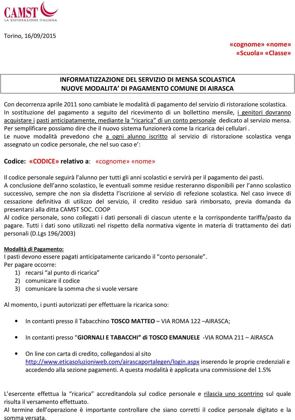 In sostituzione del pagamento a seguito del ricevimento di un bollettino mensile, i genitori dovranno acquistare i pasti anticipatamente, mediante la ricarica di un conto personale dedicato al